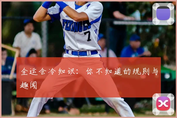 全运会冷知识：你不知道的规则与趣闻