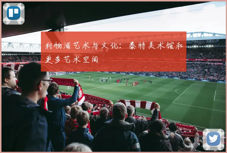 利物浦艺术与文化：泰特美术馆和更多艺术空间