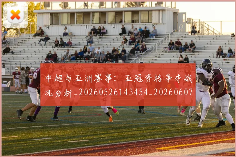 中超与亚洲赛事:亚冠资格争夺战况分析_20260526143454_20260607160656